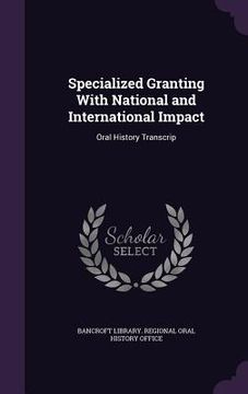 portada Specialized Granting With National and International Impact: Oral History Transcrip (en Inglés)