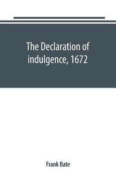 portada The Declaration of indulgence, 1672: a study in the rise of organised dissent (en Inglés)