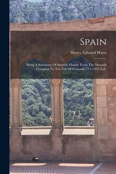 portada Spain: Being A Summary Of Spanish History From The Moorish Conquest To The Fall Of Granada (711-1492 A.d.) (en Inglés)