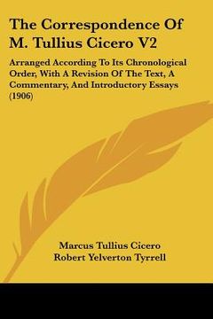 portada the correspondence of m. tullius cicero v2: arranged according to its chronological order, with a revision of the text, a commentary, and introductory