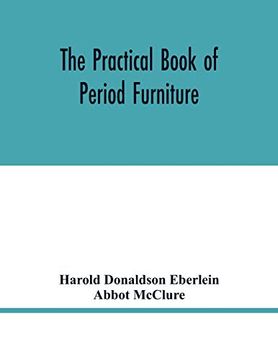 portada The Practical Book of Period Furniture, Treating of Furniture of the English, American Colonial and Post-Colonial and Principal French Periods