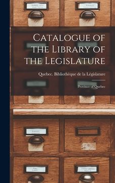 portada Catalogue of the Library of the Legislature [microform]: Province of Quebec (in English)
