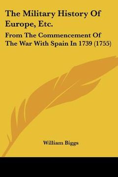 portada the military history of europe, etc.: from the commencement of the war with spain in 1739 (1755) (en Inglés)