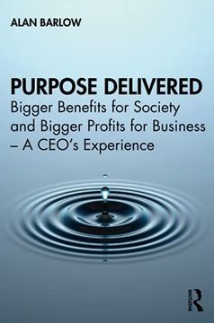 portada Purpose Delivered: Bigger Benefits for Society and Bigger Profits for Business - a Ceo'S Experience (en Inglés)