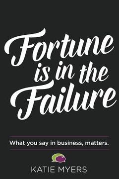 portada Fortune is in the Failure: What You Say In Business, Matters 
