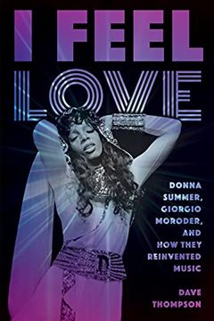 portada I Feel Love: Donna Summer, Giorgio Moroder, and how They Reinvented Music (en Inglés)
