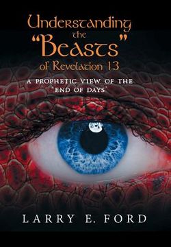 portada Understanding the "Beasts" of Revelation 13: A Prophetic View of the "End of Days " (en Inglés)