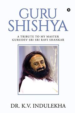 portada Guru Shishya: A Tribute to my Master Gurudev sri sri Ravi Shankar (en Inglés)