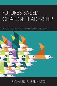 portada Futures Based Change Leadership: A Formula for Sustained Change Capacity (in English)