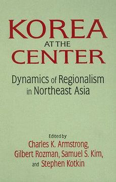 portada korea at the center: dynamics of regionalism in northeast asia (en Inglés)