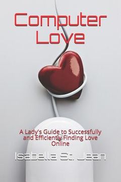 portada Computer Love: A Lady's Guide to Successfully and Efficiently Finding Love Online (in English)