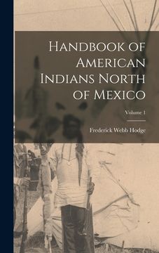 portada Handbook of American Indians North of Mexico; Volume 1 (en Inglés)
