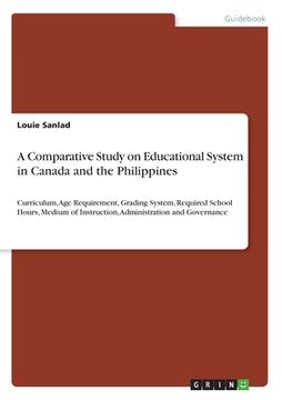 portada A Comparative Study on Educational System in Canada and the Philippines: Curriculum, Age Requirement, Grading System, Required School Hours, Medium of (en Inglés)