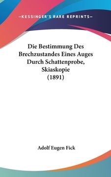 portada Die Bestimmung Des Brechzustandes Eines Auges Durch Schattenprobe, Skiaskopie (1891) (en Alemán)