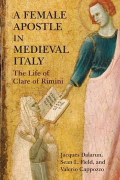 portada A Female Apostle in Medieval Italy: The Life of Clare of Rimini (The Middle Ages Series) (en Inglés)