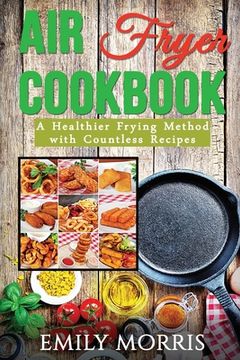 portada Air Fryer Cookbook: A Healthier Frying Method with Countless Recipes (en Inglés)