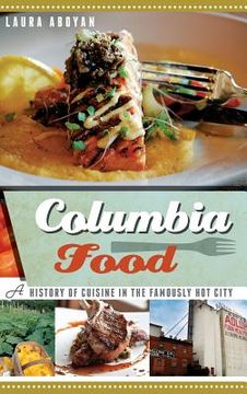 portada Columbia Food: A History of Cuisine in the Famously Hot City (in English)