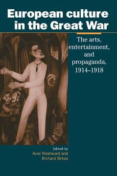 portada European Culture in the Great War: The Arts, Entertainment and Propaganda, 1914-1918 (Studies in the Social and Cultural History of Modern Warfare) (en Inglés)