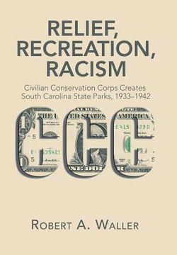 portada Relief, Recreation, Racism: Civilian Conservation Corps Creates South Carolina State Parks, 1933-1942 (en Inglés)