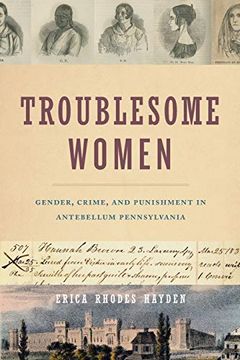 portada Troublesome Women: Gender, Crime, and Punishment in Antebellum Pennsylvania
