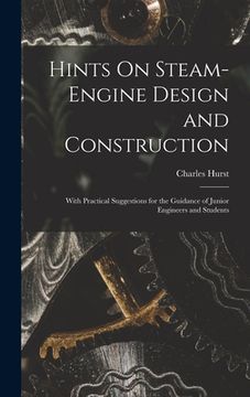 portada Hints On Steam-Engine Design and Construction: With Practical Suggestions for the Guidance of Junior Engineers and Students (en Inglés)