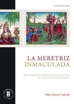 portada La meretriz inmaculada: Discurso antiprotestante y discurso anticatólico en la Colombia decimonónica