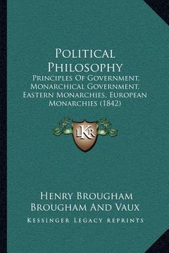 portada political philosophy: principles of government, monarchical government, eastern monarchies, european monarchies (1842) (in English)