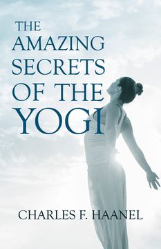 portada The Amazing Secrets of the Yogi;With a Chapter from St Louis, History of the Fourth City, 1764-1909, Volume Three By Walter Barlow Stevens (en Inglés)