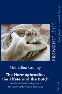 portada The Hermaphrodite, the Effete and the Butch: Sexual and Gender Ambiguities in Nineteenth-Century French Narratives (en Inglés)