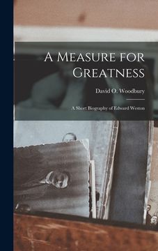 portada A Measure for Greatness; a Short Biography of Edward Weston (en Inglés)