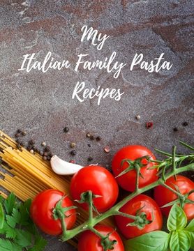 portada My Italian Family Pasta Recipes: An easy way to create your very own Italian family Pasta cookbook with your favorite recipes, 8.5"x11" 100 writable p (in English)