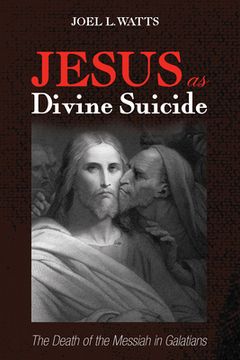 portada Jesus as Divine Suicide: The Death of the Messiah in Galatians (en Inglés)