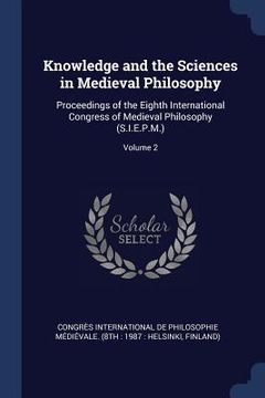 portada Knowledge and the Sciences in Medieval Philosophy: Proceedings of the Eighth International Congress of Medieval Philosophy (S.I.E.P.M.); Volume 2 (en Inglés)