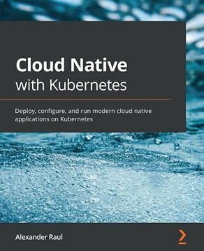 portada Cloud Native With Kubernetes: Deploy, Configure, and run Modern Cloud Native Applications on Kubernetes (en Inglés)