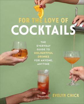 portada For the Love of Cocktails: The Everyday Guide to Delightful Drinks for Anyone, Anytime (en Inglés)