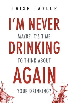 portada I'm Never Drinking Again: : Maybe It's Time to Think About Your Drinking? (en Inglés)