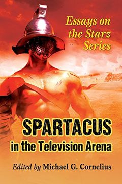 portada Spartacus in the Television Arena: Essays on the Starz Series