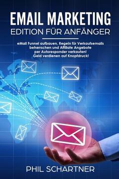 portada eMail Marketing - Edition für Anfänger: eMail Funnel aufbauen, Regeln für Verkaufsemails  beherrschen und Affiliate Angebote  per Autoresp (en Alemán)