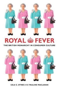 portada Royal Fever: The British Monarchy in Consumer Culture