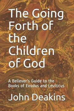 portada The Going Forth of the Children of God: A Believer's Guide to the Books of Exodus and Leviticus (en Inglés)