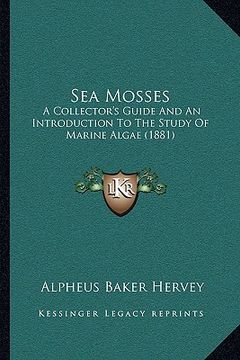 portada sea mosses: a collector's guide and an introduction to the study of marine algae (1881) (en Inglés)