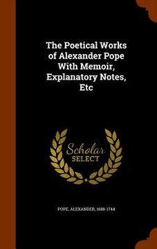 portada The Poetical Works of Alexander Pope With Memoir, Explanatory Notes, Etc (en Inglés)