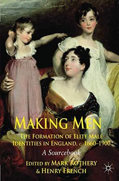 portada Making Men: The Formation of Elite Male Identities in England, C. 1660-1900: A Sourc (en Inglés)
