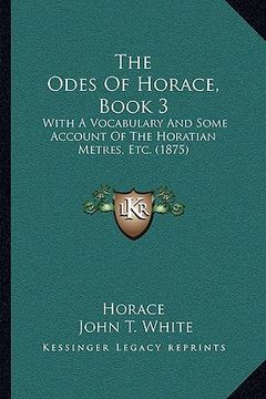 portada the odes of horace, book 3 the odes of horace, book 3: with a vocabulary and some account of the horatian metres, ewith a vocabulary and some account (en Inglés)