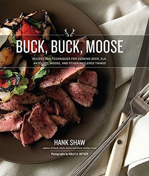 portada Buck, Buck, Moose: Recipes and Techniques for Cooking Deer, Elk, Moose, Antelope and Other Antlered Things (en Inglés)