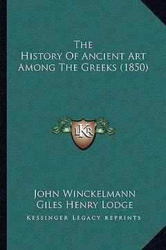 portada the history of ancient art among the greeks (1850) the history of ancient art among the greeks (1850) (en Inglés)