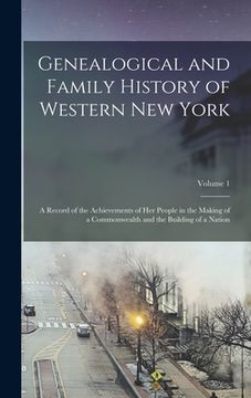 portada Genealogical and Family History of Western New York: A Record of the Achievements of Her People in the Making of a Commonwealth and the Building of a (en Inglés)