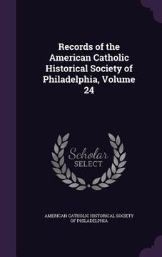 portada Records of the American Catholic Historical Society of Philadelphia, Volume 24 (en Inglés)