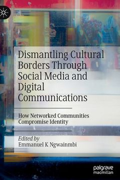 portada Dismantling Cultural Borders Through Social Media and Digital Communications: How Networked Communities Compromise Identity (en Inglés)