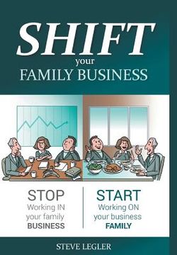 portada SHIFT your Family Business: Stop working in your family business and start working on your business family (en Inglés)